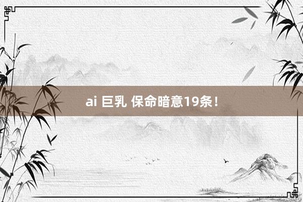 ai 巨乳 保命暗意19条！